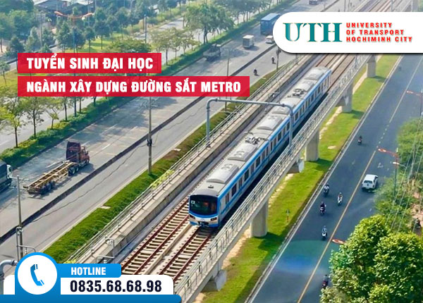 Tuyển sinh đại học ngành Xây dựng đường sắt Metro