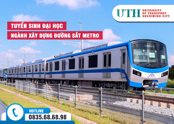 Tuyển sinh đại học ngành Xây dựng đường sắt Metro